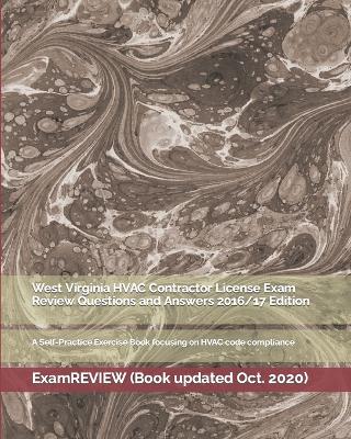 West Virginia HVAC Contractor License Exam Review Questions and Answers 2016/17 Edition: A Self-Practice Exercise Book focusing on HVAC code compliance