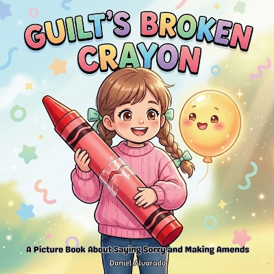 Guilt's Broken Crayon: A Picture Book About Saying Sorry and Making Amends