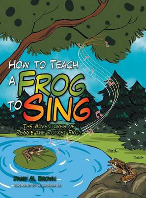 How to Teach a Frog to Sing: The Adventures of Reggie the Rocket Frog