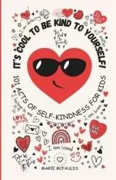 It's Cool to Be Kind to Yourself!: 101 Acts of Self-Kindness for Kids
