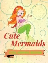 Cute Mermaids Coloring Book: Adorable Mermaids Coloring Book Funny Mermaids Coloring Pages for Kids 25 Incredibly Nice and Lovable Mermaids