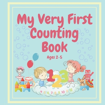 MY VERY FIRST COUNTING BOOK Ages 2-5: For Toddlers Through to Preschoolers to Learn to Count