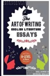 The Art of Writing English Literature Essays: For A-level and beyond