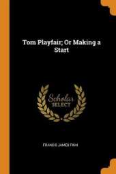 Tom Playfair; Or Making a Start