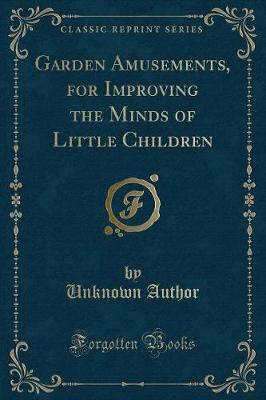 Garden Amusements, for Improving the Minds of Little Children (Classic Reprint)