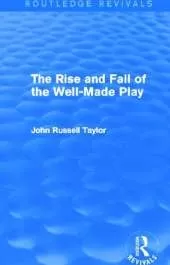 The Rise and Fall of the Well-Made Play (Routledge Revivals)