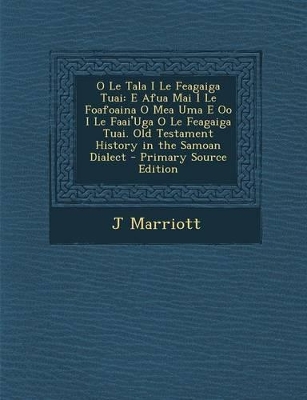 O Le Tala I Le Feagaiga Tuai: E Afua Mai I Le Foafoaina O Mea Uma E Oo I Le Faai'uga O Le Feagaiga Tuai. Old Testament History in the Samoan Dialect
