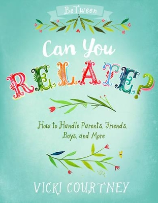 Can You Relate?: How to Handle Parents, Friends, Boys, and More