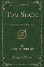 Tom Slade: Motorcycle Dispatch-Bearer (Classic Reprint)