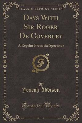 Days With Sir Roger De Coverley: A Reprint From the Spectator (Classic Reprint)