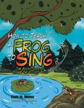 How to Teach a Frog to Sing: The Adventures of Reggie the Rocket Frog