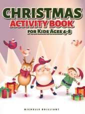 Christmas Activity Book for Kids Ages 4-8: 50 Christmas Holiday Themed Pages That Will Entertain Kids and Engage Them in Creative and Relaxing Activities (Coloring Pictures, Dot to Dot, Find the Differences, Mazes, Complete the Picture, and More!)