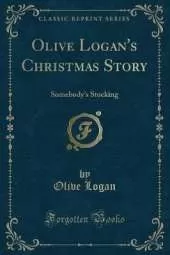 Olive Logan's Christmas Story: Somebody's Stocking (Classic Reprint)