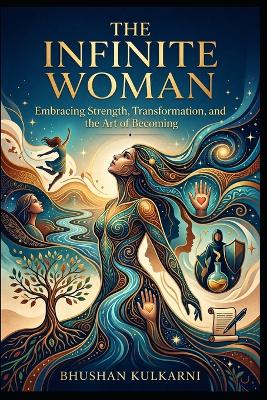 The Infinite Woman: Embracing Strength, Transformation, and the Art of Becoming