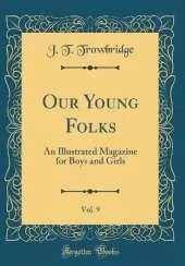 Our Young Folks, Vol. 9: An Illustrated Magazine for Boys and Girls (Classic Reprint)