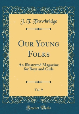Our Young Folks, Vol. 9: An Illustrated Magazine for Boys and Girls (Classic Reprint)