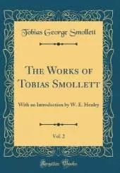 The Works of Tobias Smollett, Vol. 2: With an Introduction by W. E. Henley (Classic Reprint)