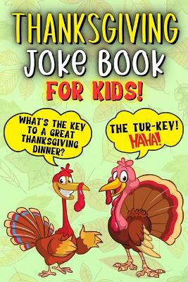 Thanksgiving Joke Book For Kids: Fun Try Not To Laugh Silly Knock Jokes Challenge Turkey Stuffing Edition Riddles Interactive Happy Guessing Game Activity Books Laugh-Out-Loud Children Funny Riddle Games Ages 3-5 & 6-12 Year Olds Toddlers Boys And Girls