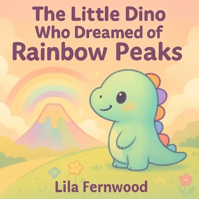 The Little Dino Who Dreamed of Rainbow Peaks: A Kawaii Dinosaur Bedtime Story of Kindness, Courage & Big Dreams - Ages 3-7