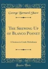 The Shewing Up of Blanco Posnet: A Sermon in Crude Melodrama (Classic Reprint)
