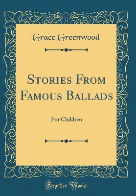 Stories From Famous Ballads: For Children (Classic Reprint)