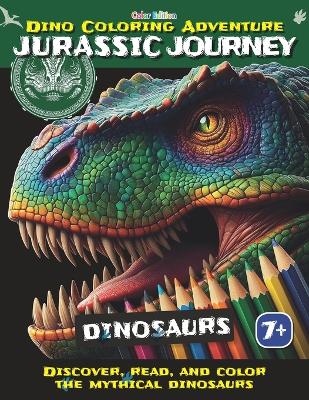 Color Edition Dino Coloring Adventure: JURASSIC JOURNEY DINOSAURS: Discover, Read, and Color the Mythical Dinosaurs