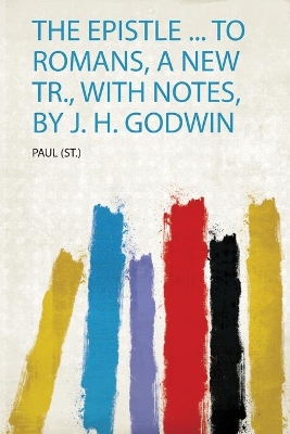 The Epistle ... to Romans, a New Tr., With Notes, by J. H. Godwin