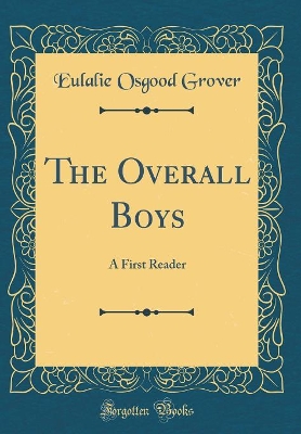 The Overall Boys: A First Reader (Classic Reprint)