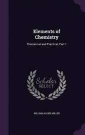 Elements of Chemistry: Theoretical and Practical, Part 1