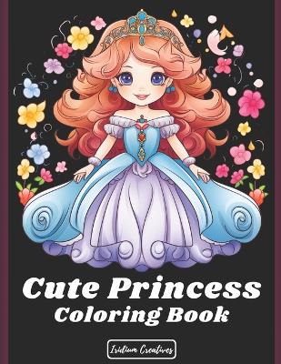 Cute Princess Coloring Adventures: Unleash a World of Creativity, Sweetness, and Magic - A Coloring Book to Inspire Little Dreamers
