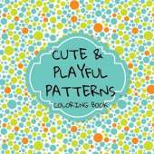 Cute and Playful Patterns Coloring Book: More than 30 quirky and fun designs! Suitable for all ages...