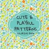 Cute and Playful Patterns Coloring Book: More than 30 quirky and fun designs! Suitable for all ages...