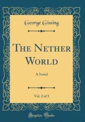 The Nether World, Vol. 2 of 3: A Novel (Classic Reprint)