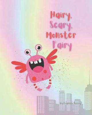 Hairy Scary Monster Fairy: Silly, funny, laugh-out-loud, read-along, rhyming fun for nursery school kids!