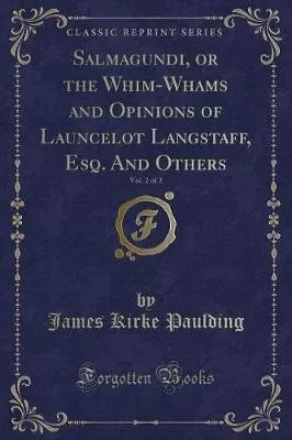 Salmagundi, or the Whim-Whams and Opinions of Launcelot Langstaff, Esq. and Others, Vol. 2 of 2 (Classic Reprint)