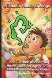 Michael's Nocturnal Wings and 11 other Wonderfully Weird Tales for Kids age 4-12: Read Aloud and Beginning Readers
