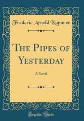 The Pipes of Yesterday: A Novel (Classic Reprint)