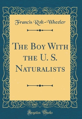 The Boy With the U. S. Naturalists (Classic Reprint)