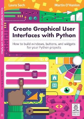 Create Graphical User Interfaces with Python: How to build windows, buttons, and widgets for your Python projects