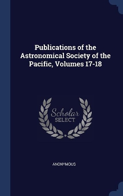 Publications of the Astronomical Society of the Pacific, Volumes 17-18