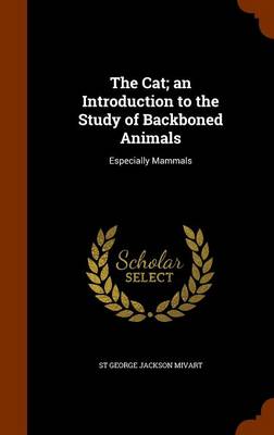 The Cat; An Introduction to the Study of Backboned Animals: Especially Mammals