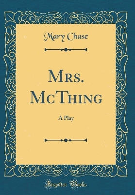 Mrs. McThing: A Play (Classic Reprint)