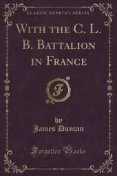 With the C. L. B. Battalion in France (Classic Reprint)