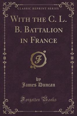 With the C. L. B. Battalion in France (Classic Reprint)