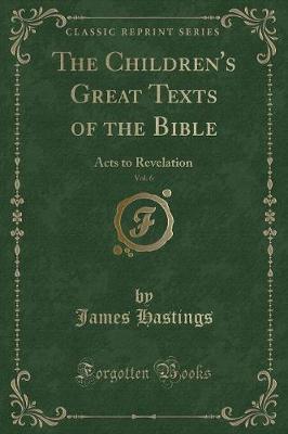 The Children's Great Texts of the Bible, Vol. 6: Acts to Revelation (Classic Reprint)