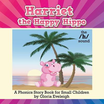 Harriet the Happy Hippo: A Phonics Story Book for Small Children
