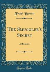 The Smuggler's Secret: A Romance (Classic Reprint)