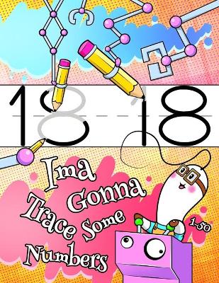 Ima Gonna Trace Some Numbers 1-50: Number Tracing Workbook, 50 Sheets of Practice Paper for Kids to Learn to Write the Numbers 1 through 50, 1 Ruling, Preschool, Kindergarten, 1st Grade, Book Size 8 1/2 x 11