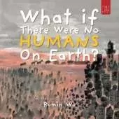 What If There Were No Humans on Earth?: A Thought-provoking Environmental Picture Book for Children Aged 5 to 7