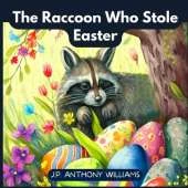 The Raccoon Who Stole Easter: An Egg-Citing Easter And Springtime Book For Kids
